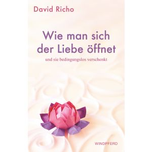 Wie man sich der Liebe öffnet und sie bedingungslos verschenkt